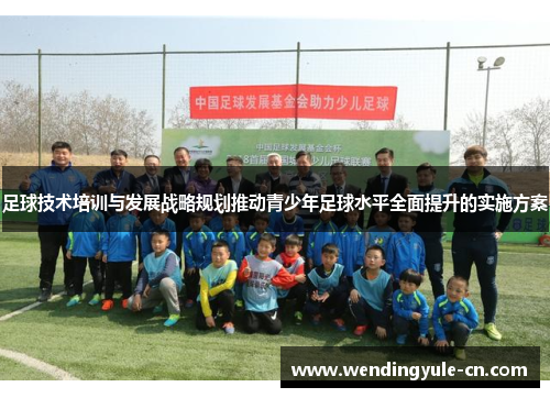 足球技术培训与发展战略规划推动青少年足球水平全面提升的实施方案