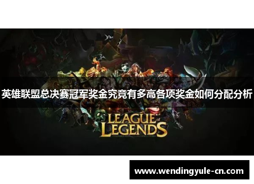 英雄联盟总决赛冠军奖金究竟有多高各项奖金如何分配分析