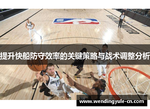 提升快船防守效率的关键策略与战术调整分析