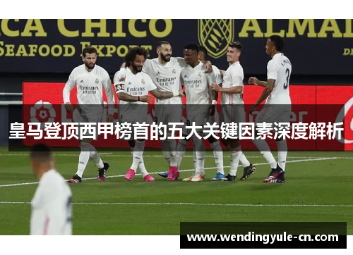 皇马登顶西甲榜首的五大关键因素深度解析