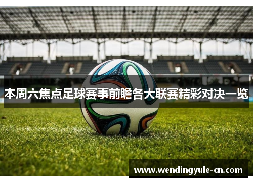 本周六焦点足球赛事前瞻各大联赛精彩对决一览