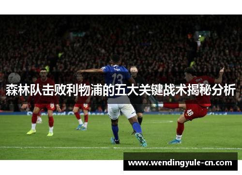 森林队击败利物浦的五大关键战术揭秘分析