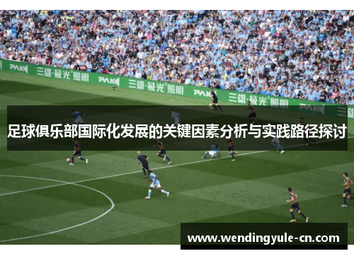 足球俱乐部国际化发展的关键因素分析与实践路径探讨